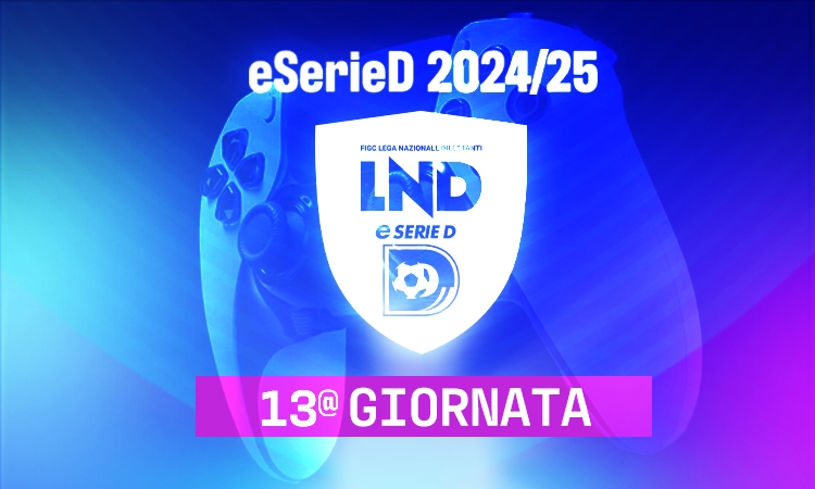 La eSerieD accende i riflettori sulla 13^ giornata: sfide al vertice e incroci decisivi